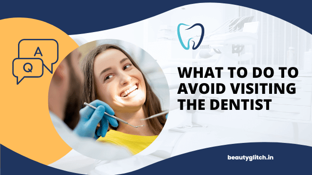 Avoid Visiting the Dentist