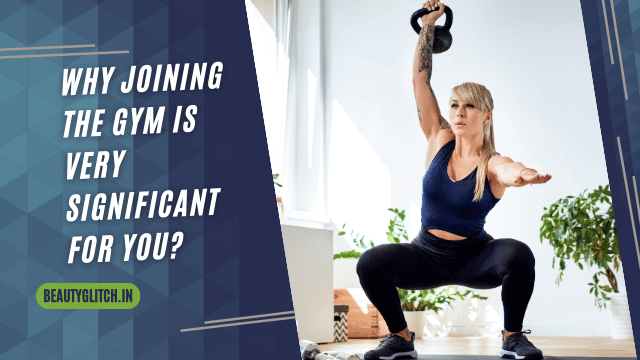 Why Joining the Gym is Very Significant for You?