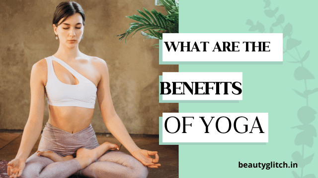 What are the Benefits of Yoga – Importance of Daily Yoga