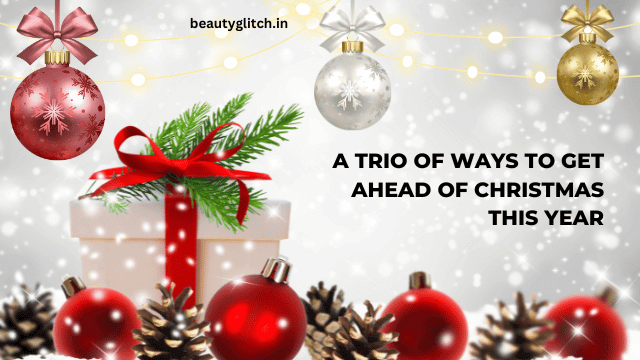 A Trio of Ways to Get Ahead of Christmas This Year