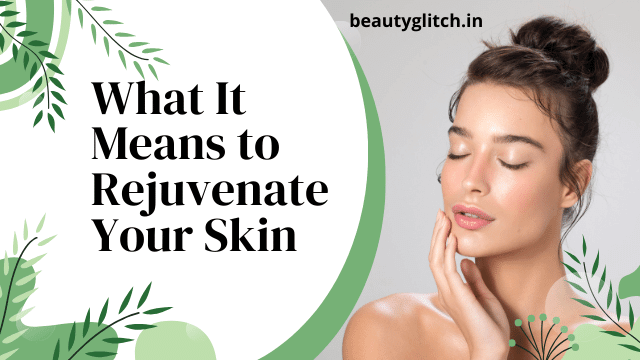 What It Means to Rejuvenate Your Skin