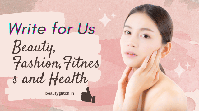 Guest Posting on Beauty, Fashion, and Health | Write for Us