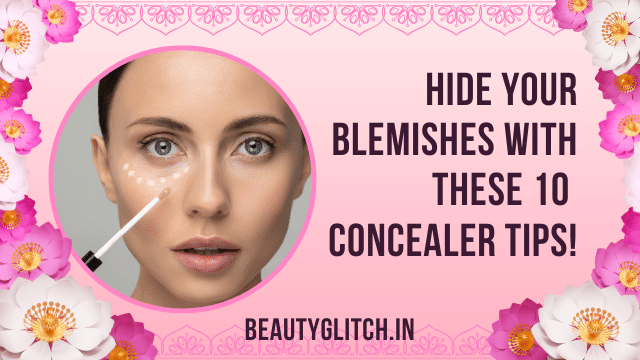 Hide Your Blemishes With These 10 Concealer Tips!