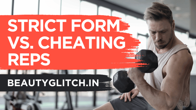Strict Form vs. Cheating Reps: What’s Best for Muscle Growth?